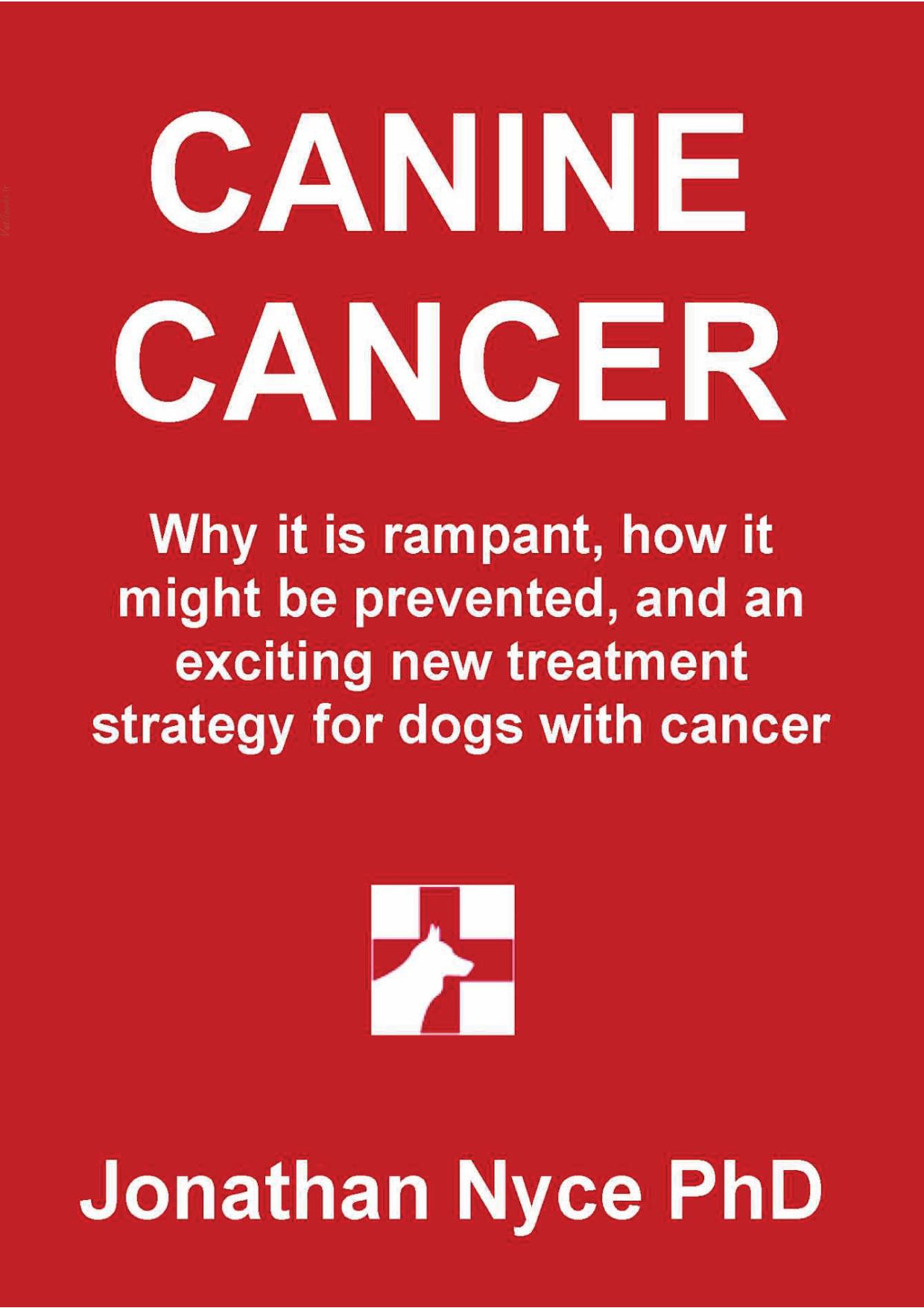 CANINE CANCER: Why it is rampant, how to prevent it, and an exciting new strategy for treating dogs with cancer