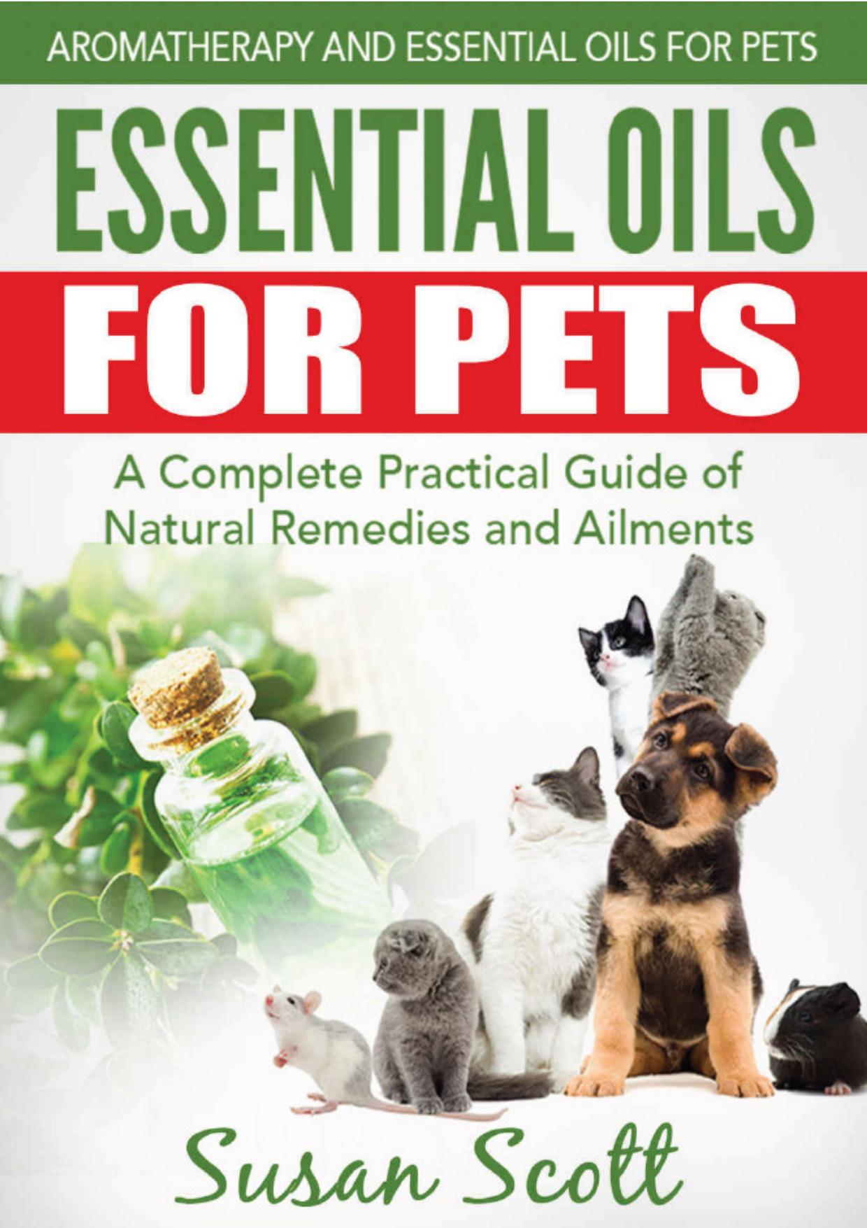 Essential Oils For Pets, A Complete Practical Guide of Natural Remedies and Ailments